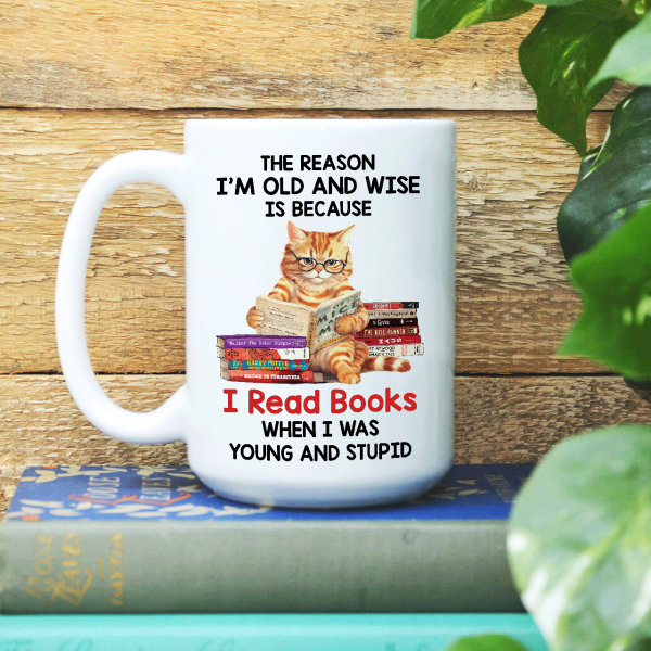 The Reason I'm Old And Wise Is Because I Read Books When I Was Young And Stupid - Personalized Mug - Gift For Book Lovers, Readers HH01 The Reason I'm Old And Wise Is Because I Read Books When I Was Young And Stupid - Personalized Mug - Gift For Book Lovers, Readers HH01