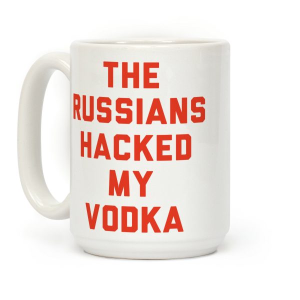 The Russians Hacked My Vodka Coffee Mug The Russians Hacked My Vodka Coffee Mug