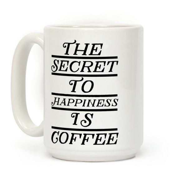 The Secret To Happiness Is Coffee Coffee Mug The Secret To Happiness Is Coffee Coffee Mug