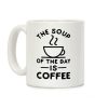The Soup of the Day is Coffee Coffee Mug The Soup of the Day is Coffee Coffee Mug