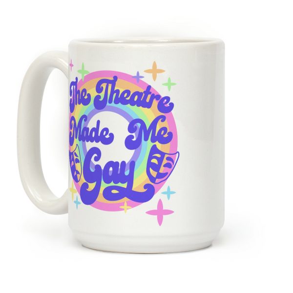 The Theatre Made Me Gay Coffee Mug The Theatre Made Me Gay Coffee Mug