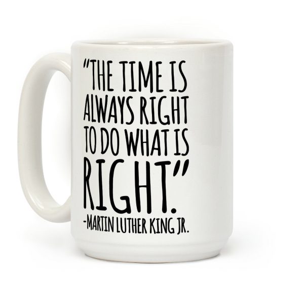 The Time Is Always Right To Do What Is Right MLK Jr. Quote White Print Coffee Mug