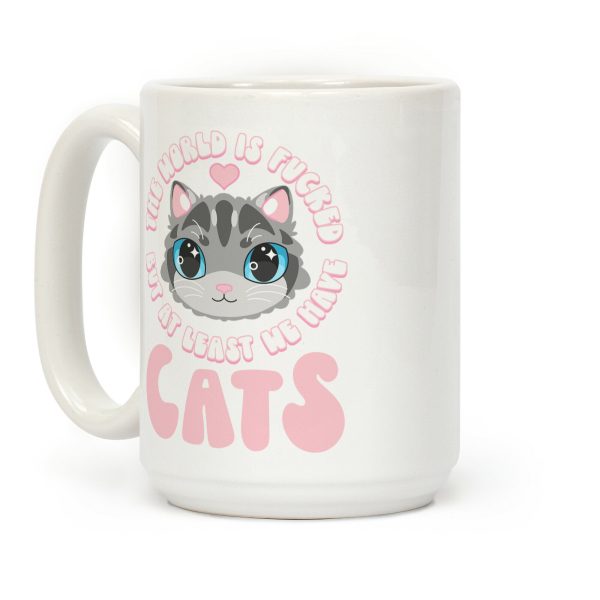 The World is F***ed But At Least We Have Cats Gray Cat Coffee Mug The World is F***ed But At Least We Have Cats Gray Cat Coffee Mug