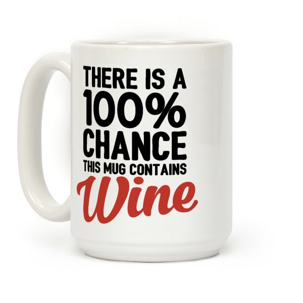 There Is A 100% Chance This Mug Contains Wine Coffee Mug There Is A 100% Chance This Mug Contains Wine Coffee Mug