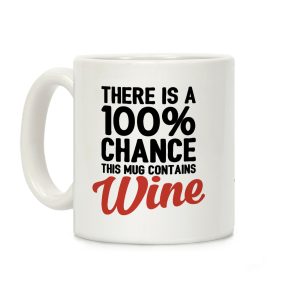There Is A 100% Chance This Mug Contains Wine Coffee Mug