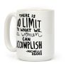 "There is no limit to what we, as women, can accomplish." -Michelle Obama Coffee Mug "There is no limit to what we, as women, can accomplish." -Michelle Obama Coffee Mug