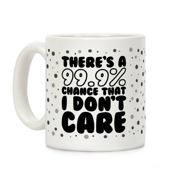 There's A 99.9% Chance That I Don't Care (Black) Coffee Mug There's A 99.9% Chance That I Don't Care (Black) Coffee Mug