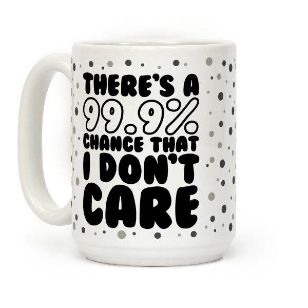 There's A 99.9% Chance That I Don't Care (Black) Coffee Mug There's A 99.9% Chance That I Don't Care (Black) Coffee Mug