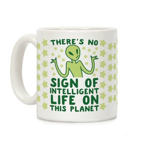 There's No Sign of Intelligent Life on this Planet Coffee Mug There's No Sign of Intelligent Life on this Planet Coffee Mug