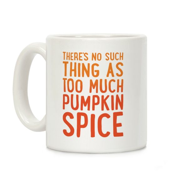 There's No Such Thing As Too Much Pumpkin Spice Coffee Mug There's No Such Thing As Too Much Pumpkin Spice Coffee Mug