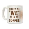 There's No "WE" in Coffee Coffee Mug