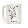 They Did Not Know We Were Seeds Wildflowers Coffee Mug They Did Not Know We Were Seeds Wildflowers Coffee Mug
