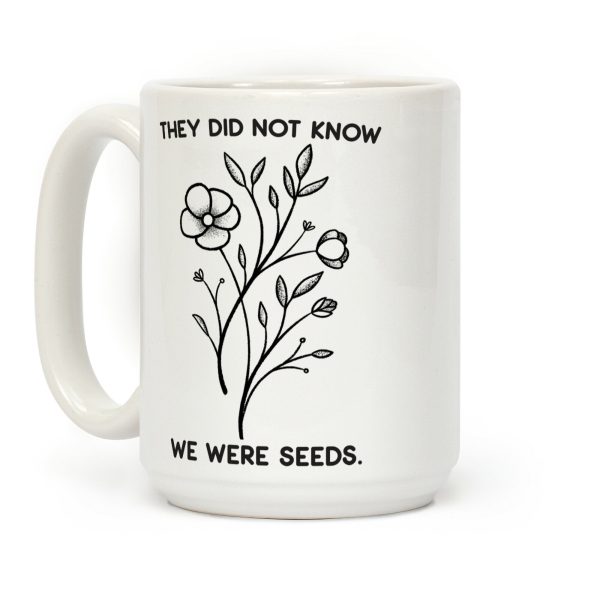 They Did Not Know We Were Seeds Wildflowers Coffee Mug They Did Not Know We Were Seeds Wildflowers Coffee Mug