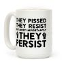 They Pissed, They Resist, But Most Importantly They Persist Coffee Mug They Pissed, They Resist, But Most Importantly They Persist Coffee Mug