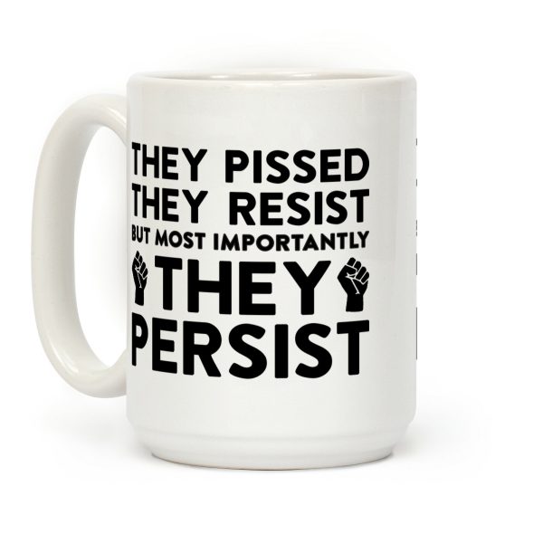 They Pissed, They Resist, But Most Importantly They Persist Coffee Mug They Pissed, They Resist, But Most Importantly They Persist Coffee Mug