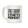 They Pissed, They Resist, But Most Importantly They Persist Coffee Mug They Pissed, They Resist, But Most Importantly They Persist Coffee Mug