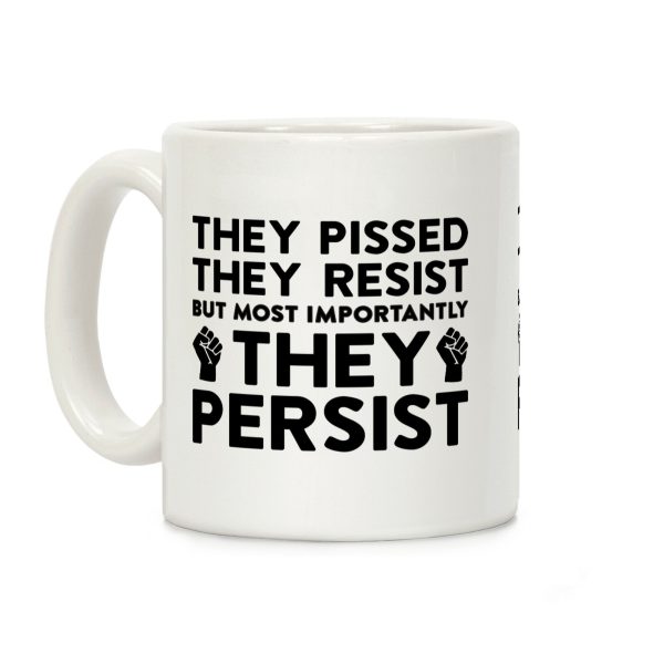 They Pissed, They Resist, But Most Importantly They Persist Coffee Mug They Pissed, They Resist, But Most Importantly They Persist Coffee Mug