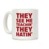 They See Me Teachin' They Hatin' Coffee Mug They See Me Teachin' They Hatin' Coffee Mug
