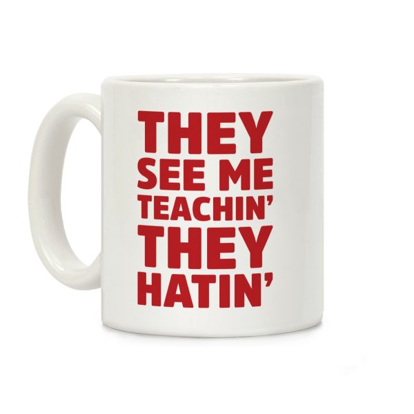 They See Me Teachin' They Hatin' Coffee Mug They See Me Teachin' They Hatin' Coffee Mug