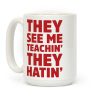 They See Me Teachin' They Hatin' Coffee Mug They See Me Teachin' They Hatin' Coffee Mug