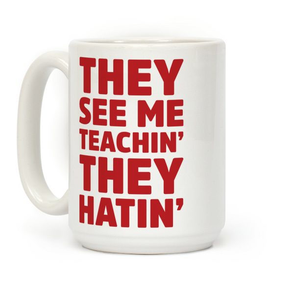 They See Me Teachin' They Hatin' Coffee Mug They See Me Teachin' They Hatin' Coffee Mug