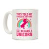 They Told Me I Could Be Anything So I Became A Unicorn Coffee Mug They Told Me I Could Be Anything So I Became A Unicorn Coffee Mug