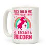 They Told Me I Could Be Anything So I Became A Unicorn Coffee Mug They Told Me I Could Be Anything So I Became A Unicorn Coffee Mug
