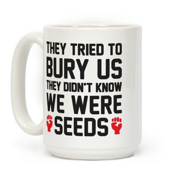 They Tried To Bury Us They Didn't Know We Were Seeds Coffee Mug They Tried To Bury Us They Didn't Know We Were Seeds Coffee Mug