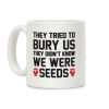 They Tried To Bury Us They Didn't Know We Were Seeds Coffee Mug They Tried To Bury Us They Didn't Know We Were Seeds Coffee Mug