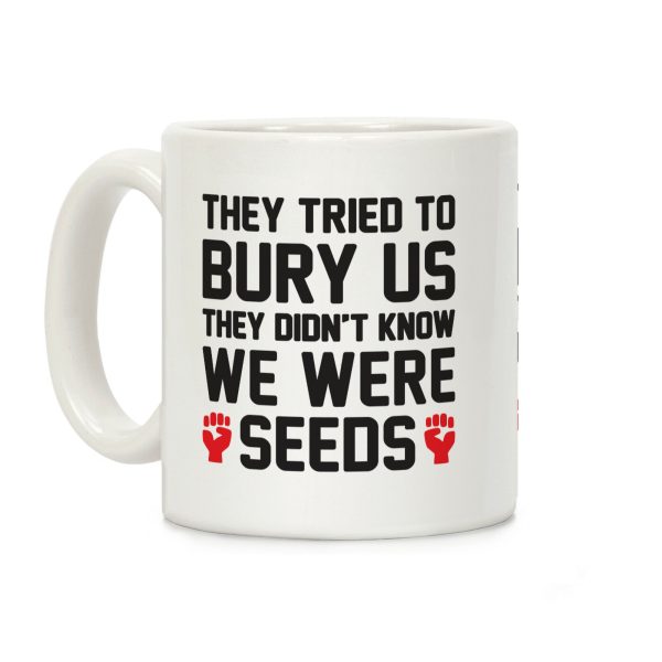 They Tried To Bury Us They Didn't Know We Were Seeds Coffee Mug They Tried To Bury Us They Didn't Know We Were Seeds Coffee Mug