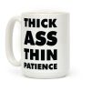 Thick Ass Thin Patience Coffee Mug Thick Ass Thin Patience Coffee Mug
