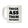 Thick Ass Thin Patience Coffee Mug Thick Ass Thin Patience Coffee Mug