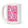 Things I'm Not Apologizing For My Sass Resting Bitch Face and Thick Thighs Coffee Mug Things I'm Not Apologizing For My Sass Resting Bitch Face and Thick Thighs Coffee Mug