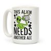 This Alien Needs Another Ale Coffee Mug This Alien Needs Another Ale Coffee Mug