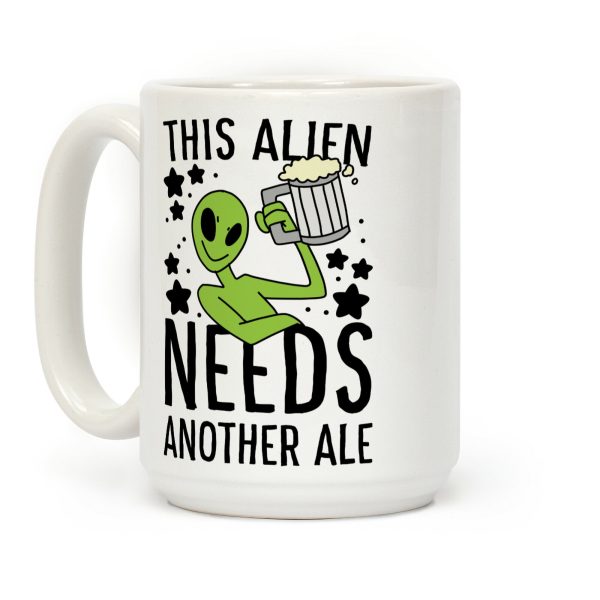 This Alien Needs Another Ale Coffee Mug This Alien Needs Another Ale Coffee Mug