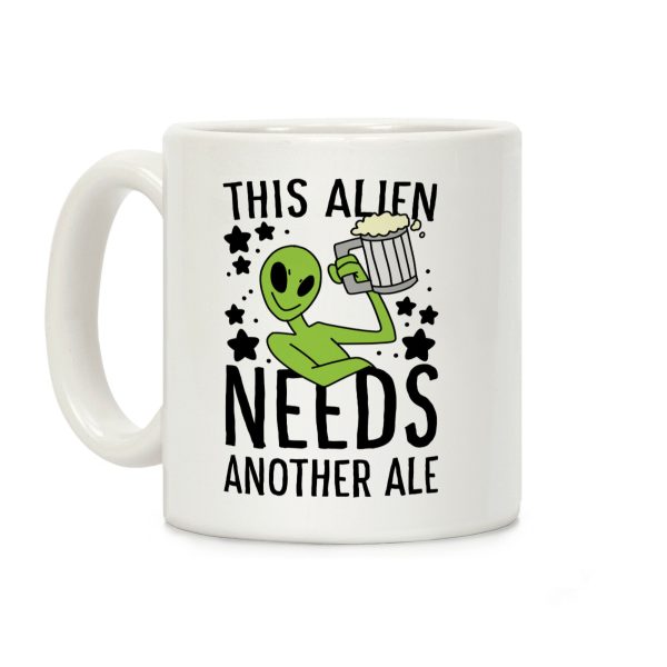This Alien Needs Another Ale Coffee Mug This Alien Needs Another Ale Coffee Mug