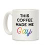 This Coffee Made Me Gay Coffee Mug This Coffee Made Me Gay Coffee Mug