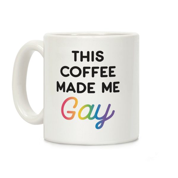 This Coffee Made Me Gay Coffee Mug This Coffee Made Me Gay Coffee Mug
