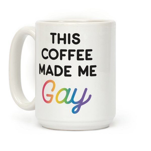 This Coffee Made Me Gay Coffee Mug This Coffee Made Me Gay Coffee Mug