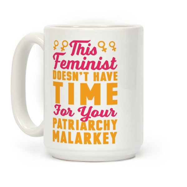 This Feminist Doesn't Have Time For Your Patriarchy Malarkey Coffee Mug This Feminist Doesn't Have Time For Your Patriarchy Malarkey Coffee Mug