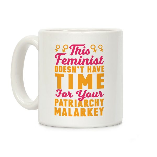 This Feminist Doesn't Have Time For Your Patriarchy Malarkey Coffee Mug This Feminist Doesn't Have Time For Your Patriarchy Malarkey Coffee Mug