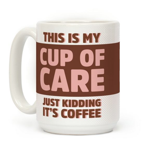 This Is My Cup Of Care Just Kidding It's Coffee Coffee Mug