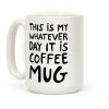 This Is My Whatever Day It Is Coffee Mug Coffee Mug This Is My Whatever Day It Is Coffee Mug Coffee Mug