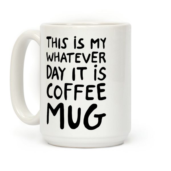 This Is My Whatever Day It Is Coffee Mug Coffee Mug This Is My Whatever Day It Is Coffee Mug Coffee Mug