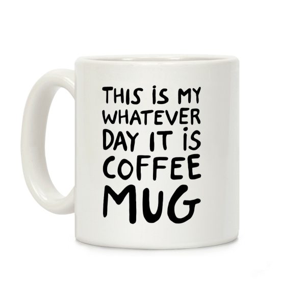 This Is My Whatever Day It Is Coffee Mug Coffee Mug This Is My Whatever Day It Is Coffee Mug Coffee Mug