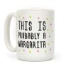 This Is Probably A Margarita Coffee Mug This Is Probably A Margarita Coffee Mug