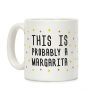 This Is Probably A Margarita Coffee Mug This Is Probably A Margarita Coffee Mug