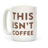 This Isn't Coffee Coffee Mug This Isn't Coffee Coffee Mug