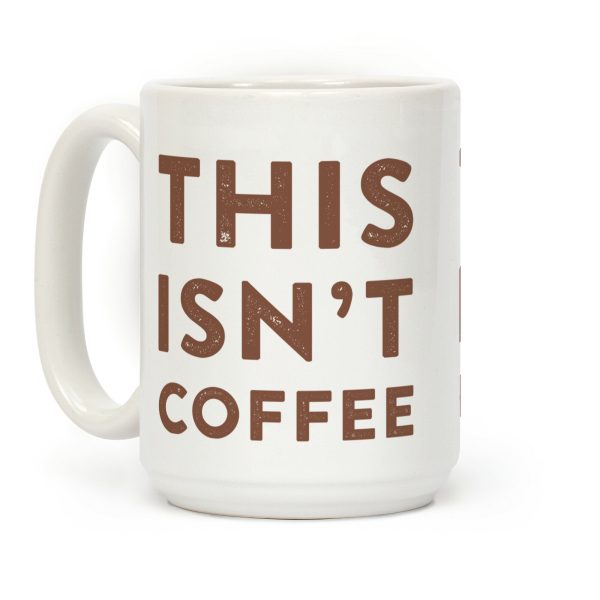 This Isn't Coffee Coffee Mug This Isn't Coffee Coffee Mug