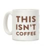 This Isn't Coffee Coffee Mug This Isn't Coffee Coffee Mug